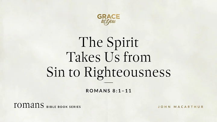 The Spirit Takes Us from Sin to Righteousness (Romans 8:1–11) John MacArthur