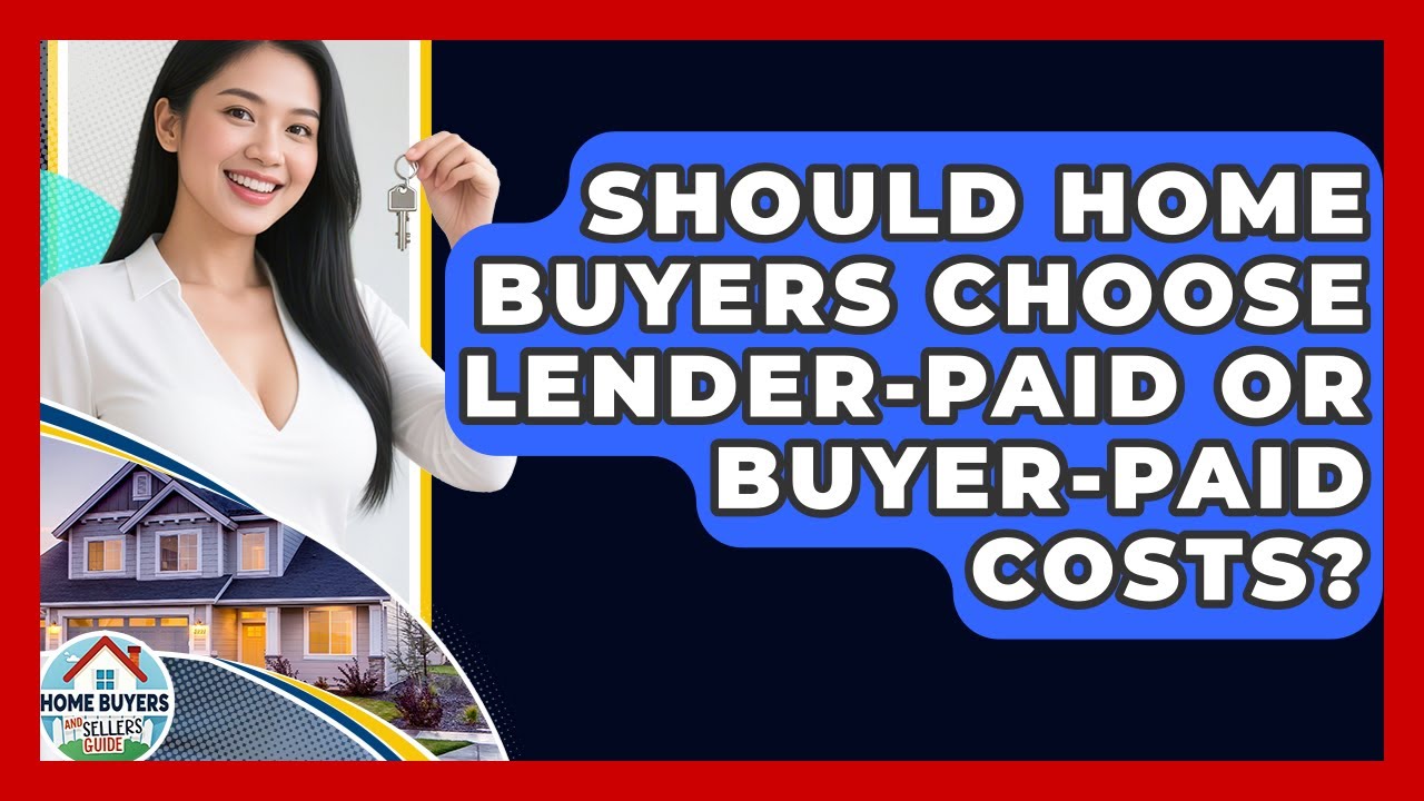 Should Home Buyers Choose Lender-paid Or Buyer-paid Costs? - Home Buyers and Sellers Guide