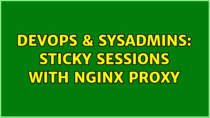 DevOps & SysAdmins: Sticky sessions with Nginx proxy (2 Solutions!!)