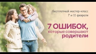 Бесплатный мастер-класс. 7 ошибок, которые совершают родители.