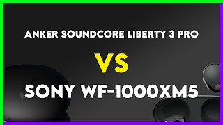 Anker Soundcore Liberty 3 Pro vs Sony Wf-1000Xm5 Comparison