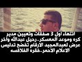 انتهاء اول   صفقات وتعيين مدير كره وموعد المعسكر  رحيل عبدالله واخر عرض لعبدالمجيد  فقره الفلاقسه