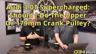 Audi 3.0T Supercharged: Should I Do The Upper or 179mm Crank Pulley | 034Motorsport FAQ