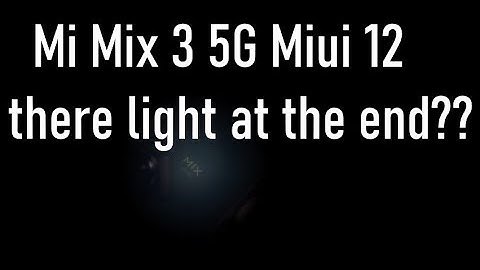 Mi Mix 3 5G Miui 12 Rumour! , is there light at the end?