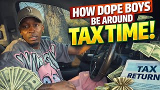 How Dope Boys Be Around Tax Time