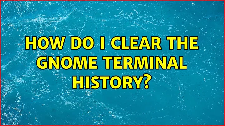 Unix & Linux: How do I clear the Gnome terminal history? (10 Solutions!!)