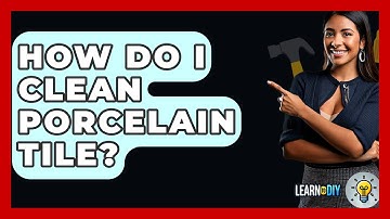 How Do I Clean Porcelain Tile? - LearnToDIY360.com