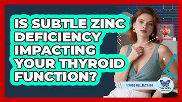 Is Subtle Zinc Deficiency Impacting Your Thyroid Function? - Thyroid Wellness Hub