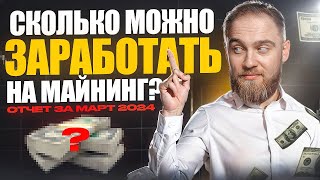 СКОЛЬКО МОЖНО ЗАРАБОТАТЬ НА МАЙНИНГЕ? ОТЧЕТ ЗА МАРТ 2024!