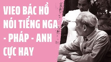 Video Bác Hồ nói tiếng Nga - Pháp - Anh cực hay