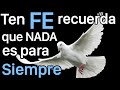 Ten FE,recuerda que NADA es para SIEMPRE