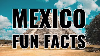 Fun Facts About Mexico You Need To Know!