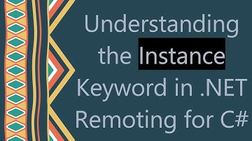Understanding the Instance Keyword in .NET Remoting for C#