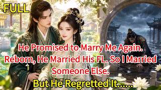 He Promised to Marry Me Again.Reborn,He Married His FL.So I Married Someone Else.But He Regretted It