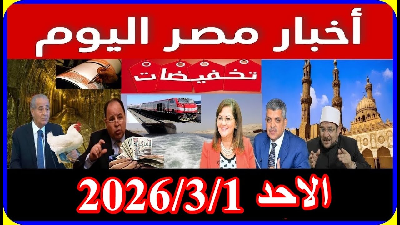 اخبار مصر اليوم الاحد 2026/3/1 اقالة الحكومة تعديل قانون زيادة المعاشات اضافة المواليد بطاقة التموين