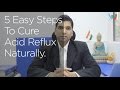 5 Easy Steps To Cure Acid Reflux Naturally.
