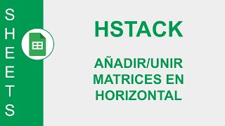 [GOOGLE SHEETS] FUNCIÓN HSTACK:  AÑADIR/UNIR MATRICES EN HORIZONTAL