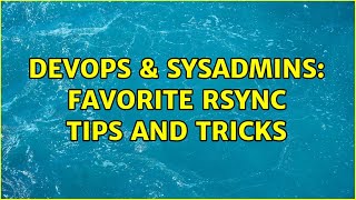 DevOps & SysAdmins: Favorite rsync tips and tricks (17 Solutions!!) Wealth