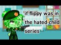 °if flippy was in the hated child series° |gacha|
