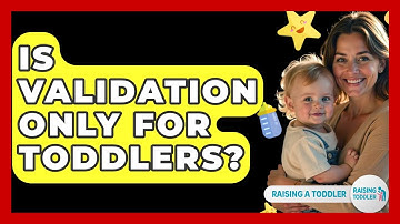 Is Validation Only For Toddlers? - Raising A Toddler