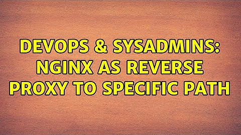 DevOps & SysAdmins: Nginx as reverse proxy to specific path