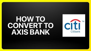 How To Convert Citibank To Axis Bank Tutorial