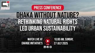 Dhaka Without Nature? Rethinking Natural Rights Led Urban Sustainability | Change Initiative