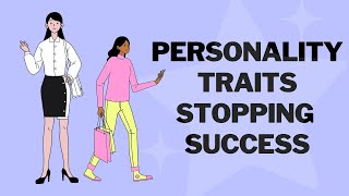 6 personality traits holding you back from success