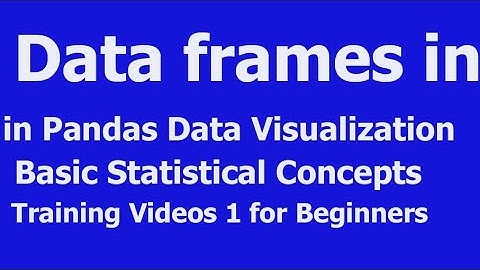 Data Frames in Pandas Data Visualization Basic Statistical Concepts Training Videos 1 for Beginners