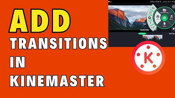 How to Add Transitions in KineMaster 2024?