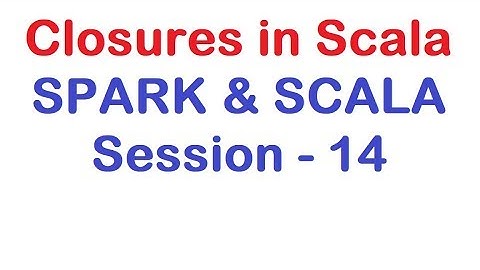 Closures in Scala - Apache Spark and Scala Tutorial - Session 14