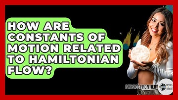 How Are Constants Of Motion Related To Hamiltonian Flow? - Physics Frontier