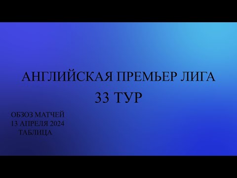 Манчестер Сити новый лидер АПЛ. 33 тур обзор матчей за 13 апреля 2024 года. Таблица