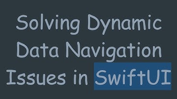 Solving Dynamic Data Navigation Issues in SwiftUI