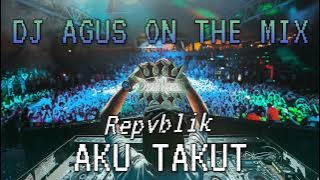 DJ AGUS ON THE MIX - AKU TAKUT ( REPVBLIK ) REMIX TERBARU ATHENA BANJARMASIN PALING KENCANG !!!