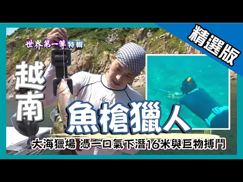 【越南】神人級鐵肺 魚槍獵人潛入16米深與巨物搏鬥｜《世界第一等》831集精華版