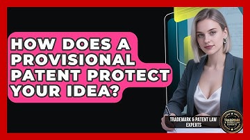 How Does A Provisional Patent Protect Your Idea? - Trademark and Patent Law Experts