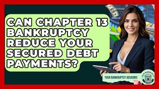 Can Chapter 13 Bankruptcy Reduce Your Secured Debt Payments? - Your Bankruptcy Advisors