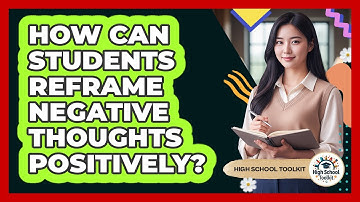 How Can Students Reframe Negative Thoughts Positively?