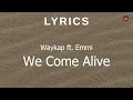 Waykap ft emmi  we come alive lyrics