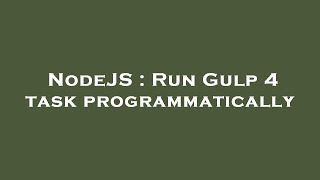 NodeJS : Run Gulp 4 task programmatically