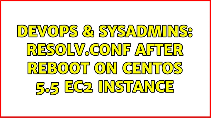 DevOps & SysAdmins: resolv.conf after reboot on CentOS 5.5 EC2 instance (5 Solutions!!)