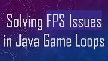 Solving FPS Issues in Java Game Loops