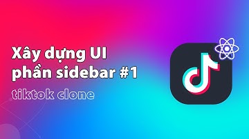 Xây dựng UI phần Sidebar dự án Tiktok Clone (Phần 1) | Thực hành ReactJS