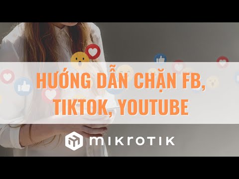 [Thuyết Minh] – Cách chặn các trang mạng xã hội (Facebook, TikTok, Youtube) trên Router Mikrotik mới nhất 2023