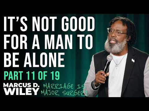 Part 11 of 19: It’s Not Good For a Man To Be Alone | Marcus D. Wiley: Marriage is Major Surgery
