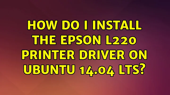 Ubuntu: How do I install the Epson L220 printer driver on Ubuntu 14.04 LTS? (3 Solutions!!)