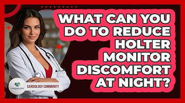 What Can You Do To Reduce Holter Monitor Discomfort At Night? - Cardiology Community