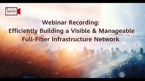 Webinar Recording: Efficiently Building a Visible and Manageable Full-Fiber Infrastructure Network