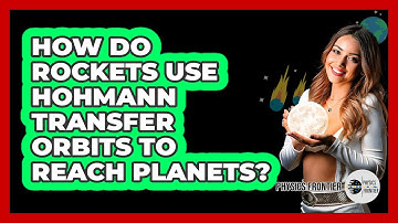 How Do Rockets Use Hohmann Transfer Orbits To Reach Planets? - Physics Frontier